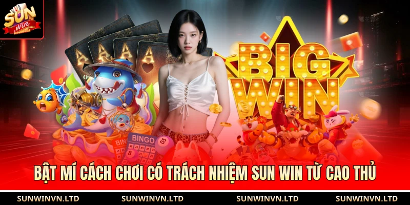 Chơi có trách nhiệm SUN WIN 2 Bật mí cách chơi có trách nhiệm SUN WIN từ cao thủ