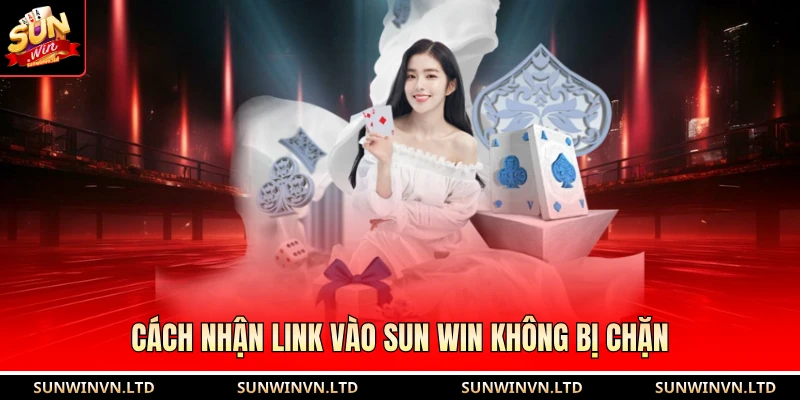 Link Vào Sun Win Không Bị Chặn - Hạn Chế Sự Cố Gián Đoạn 2 Cách nhận link vào Sun Win không bị chặn