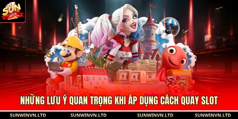 Cách Quay Hũ Dễ Nổ SUN WIN - Tăng Cơ Hội Trúng Jackpot Khủng 3 Những lưu ý quan trọng khi áp dụng cách quay slot