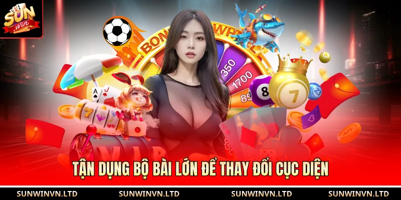 Mậu Binh Sun Win - Cơ Hội Rèn Luyện Khả Năng Tư Duy 4 Tận dụng bộ bài lớn để thay đổi cục diện