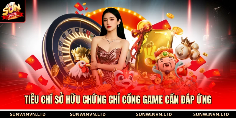 Giấy phép hoạt động SUN WIN 2 Tiêu chí sở hữu chứng chỉ cổng game cần đáp ứng