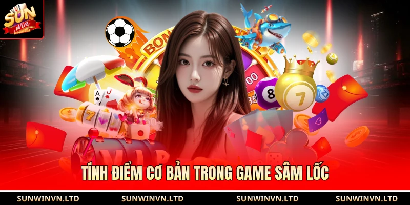 Sâm Lốc - Thử Thách Trí Tuệ Trong Bài Chơi Với 4 Thành Viên 2 Tính điểm cơ bản trong game sâm lốc